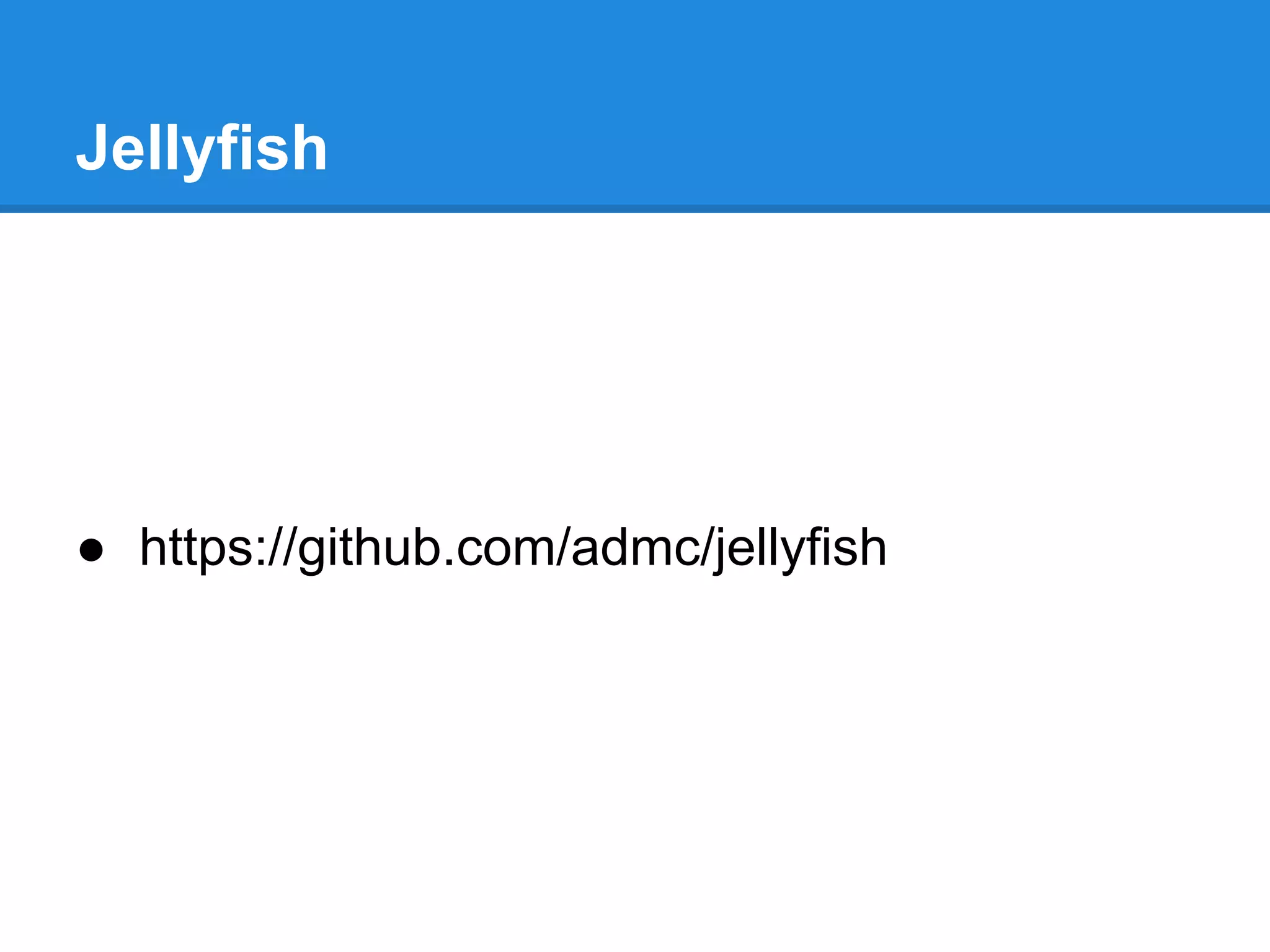 Jellyfish
● https://github.com/admc/jellyfish
 