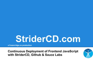 StriderCD.coma frozenridge.co production
Continuous Deployment of Frontend JavaScript
with StriderCD, Github & Sauce Labs
 