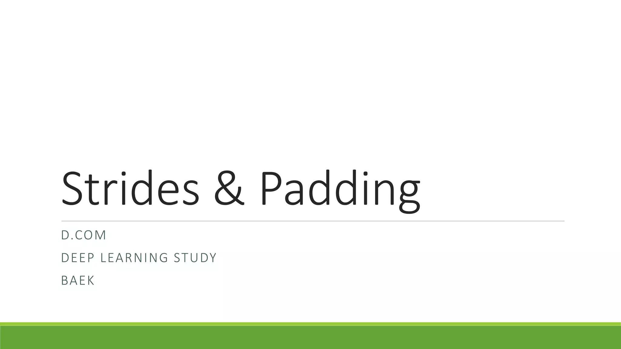 Strides & Padding
D.COM
DEEP LEARNING STUDY
BAEK