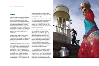 22 I January 2012 Issue




                                                village. Today, the Panchayat has taken
Ravva                                           responsibility of water supply to individual
                                                homes and street taps.
Cairn has been instrumental in developing
the infrastructure around its operation         Cairn India is sensitive towards nature and
areas in Ravva. Many initiatives have           eco systems and maintains high standards
been planned based on the needs of the          of operational efficiency to mitigate
community. Sanitation facility was provided     environmental damage and destruction.
in villages in Ravva and more than 465          Keeping this in mind, a ‘Green Belt’ has
individual toilets across households were       been developed in S’Yanam with an aim to
constructed. This initiative helped prevent     protect the environment.
various kinds of diseases in the community.
Cairn India also took the ownership of          Today the belt is spread over an area of
ensuring safe drinking water for the            229 acres around the Ravva terminal,
community.                                      village roads and the beach. There are
                                                various species of trees in the Green Belt,
Since the water table, in coastal Andhra        dominated largely by Casuarinas and
Pradesh is at the surface level, it is          Mangroves. Cairn has been contributing
contaminated with sewage and agricultural       to the community in the field of Education
runoff which is the prime cause of water        through various programmes, however,
borne diseases.                                 at S’Yanam special focus was laid at the
                                                school infrastructure. Cairn has been
The first step Cairn took was by supplying      supporting various Government schemes
water through tankers for the community         like mid-day meal, provision of utensils,
in S’ Yaman village. Thereafter, a reservoir,   uniforms, school bags and books.
sand filters, overhead storage tank and
a distribution system for a population of       The most impactful contribution has been
4500 was put in place. In response to the       the learning experience gained by the
demand generated at the community level         students at the science laboratory set up in
and voiced by the Village Development           schools by Cairn. Along with this required
Committee of the village, Cairn initiated       number of computers, furniture and other
an extensive water distribution system by       equipment to create a better learning
laying pipelines in all the segments of the     environment for children was ensured by
 