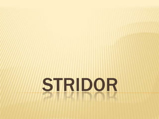 STRIDOR
 