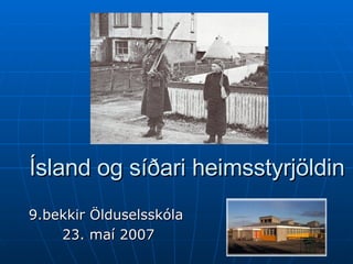 Ísland og síðari heimsstyrjöldin 9.bekkir Ölduselsskóla  23. maí 2007 