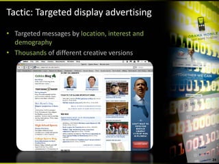 Tactic: Targeted display advertising
• Targeted messages by location, interest and 
  demography
• Thousands of different creative versions




                                                 24
 