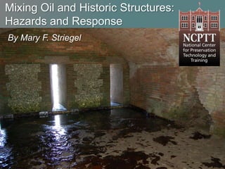 Mixing Oil and Historic Structures: Hazards and Response  By Mary F. Striegel 