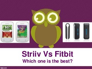 Striiv Vs Fitbit
Which one is the best?
 