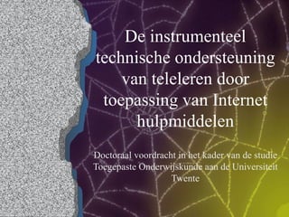 De instrumenteel technische ondersteuning van teleleren door toepassing van Internet hulpmiddelen Doctoraal voordracht in het kader van de studie Toegepaste Onderwijskunde aan de Universiteit Twente 