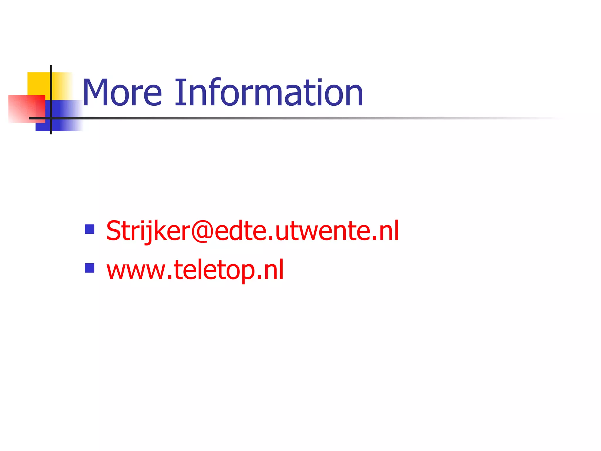 More Information Strijker@ edte . utwente . nl www. teletop . nl 