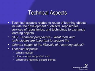 Technical Aspects <ul><li>Technical aspects related to reuse of learning objects include the development of objects, repos...