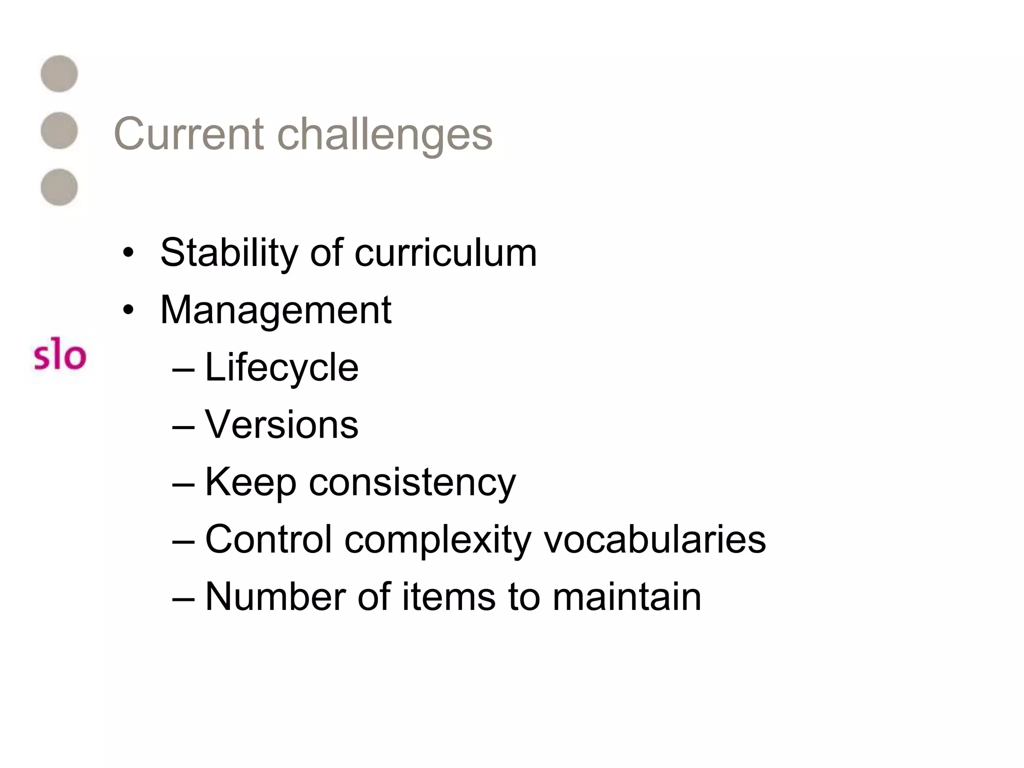 Current challengesStability of curriculumManagement LifecycleVersionsKeep consistencyControl complexity vocabulariesNumber of items to maintain