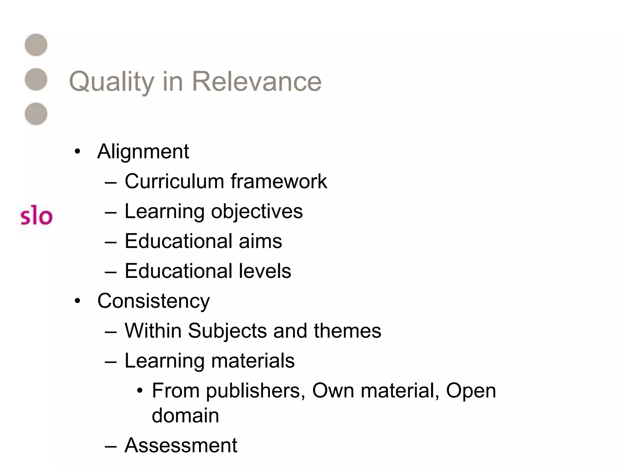 Quality in RelevanceAlignmentCurriculum frameworkLearning objectivesEducational aimsEducational levels ConsistencyWithin Subjects and themesLearning materialsFrom publishers, Own material, Open domainAssessment