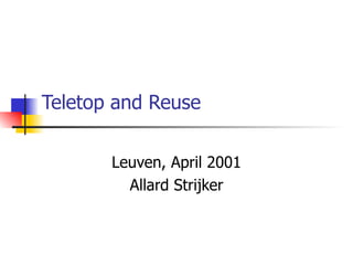 Teletop and Reuse Leuven, April 2001 Allard Strijker 