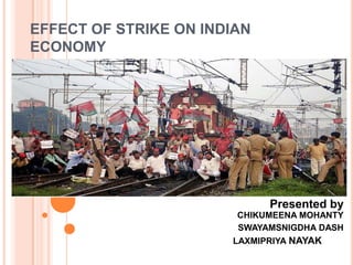 EFFECT OF STRIKE ON INDIAN
ECONOMY

Presented by
CHIKUMEENA MOHANTY
SWAYAMSNIGDHA DASH
LAXMIPRIYA NAYAK

 
