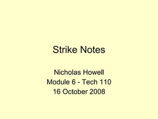 Strike Notes Nicholas Howell Module 6 - Tech 110 16 October 2008 