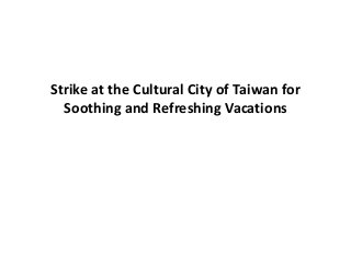 Strike at the Cultural City of Taiwan for
  Soothing and Refreshing Vacations
 
