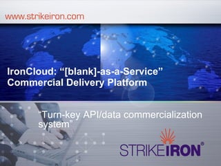 IronCloud: “[blank]-as-a-Service”
Commercial Delivery Platform


      “Turn-key API/data commercialization
      system”
 