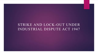 STRIKE AND LOCK-OUT UNDER
INDUSTRIAL DISPUTE ACT 1947
 