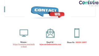 Website :
https://contetra.com/strik
e-that/
Email Id :
tejas.savla@contetra.com
Phone No : 98338 18857
 