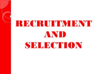 RECRUITMENT
    AND
 SELECTION
 