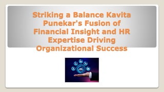 Striking a Balance Kavita
Punekar's Fusion of
Financial Insight and HR
Expertise Driving
Organizational Success
 