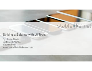 Striking a Balance with UI Tests
By: Jesse Black
Software Engineer
stable|kernel
jesse.black@stablekernel.com