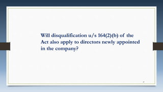 47
Will disqualification u/s 164(2)(b) of the
Act also apply to directors newly appointed
in the company?
 