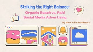 Striking the Right Balance:
Organic Reach vs. Paid
Social Media Advertising
By Mark John Broadstock
 