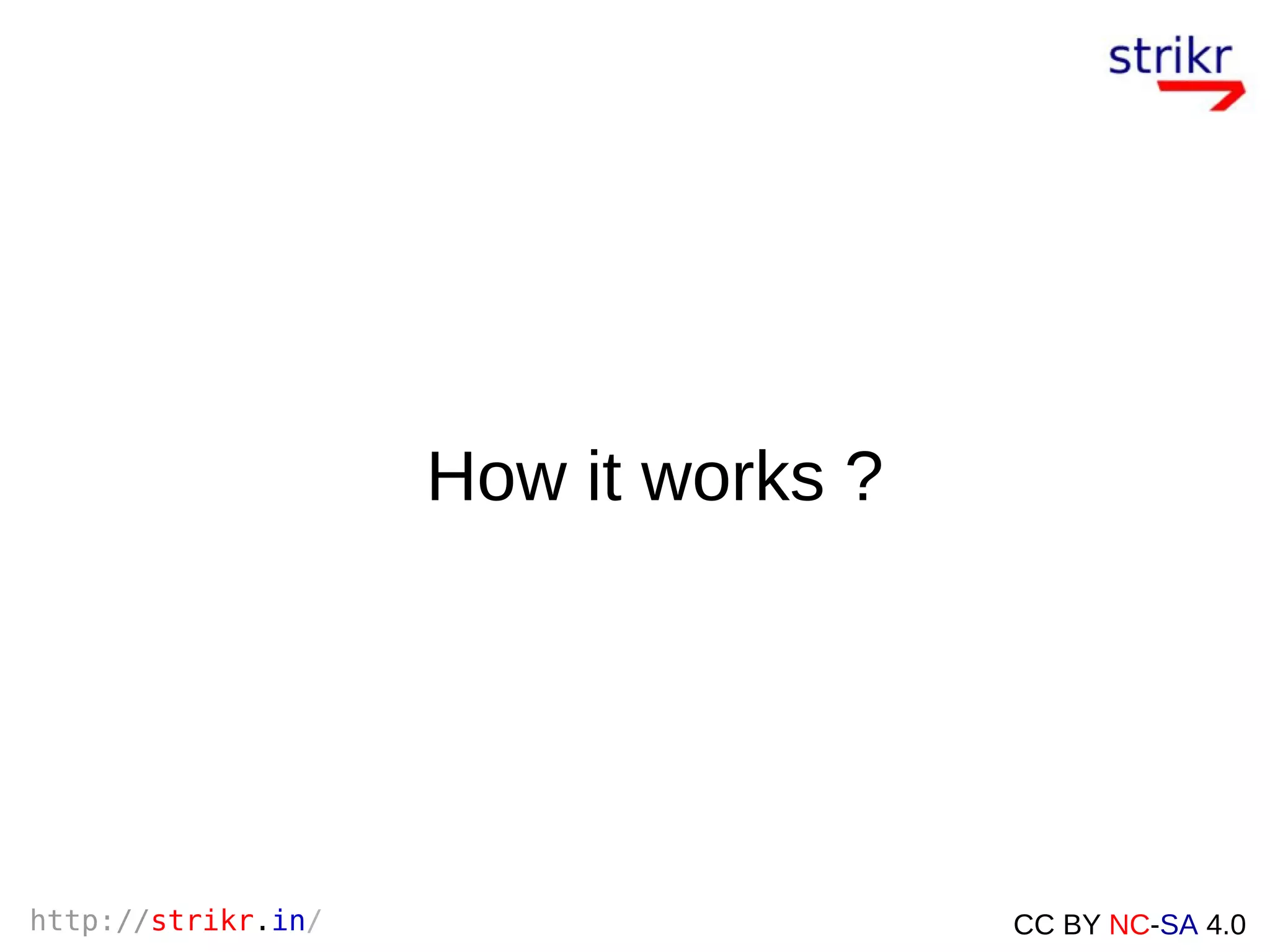 http://strikr.in/ CC BY NC-SA 4.0
How it works ?
 