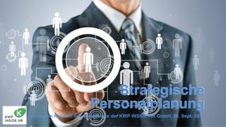 Strategische
Personalplanung
Vortrag im Rahmen des Fokustages der KWP INSIDE HR GmbH, 28. Sept. 2017
 
