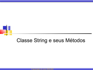 Classe String e seus Métodos




     Programação em Java 2006-2007
 