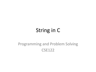 String in C
Programming and Problem Solving
CSE122
 