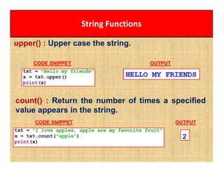 String Functions
upper() : Upper case the string.
CODE SNIPPET OUTPUT
count() : Return the number of times a specified
value appears in the string.
CODE SNIPPET OUTPUT
 