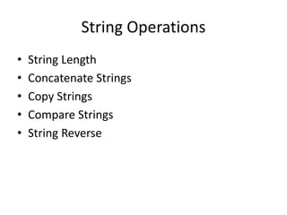 String Operations
• String Length
• Concatenate Strings
• Copy Strings
• Compare Strings
• String Reverse
 