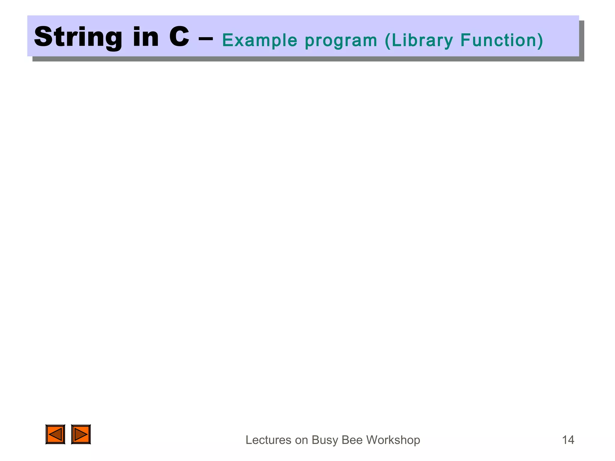 Lectures on Busy Bee Workshop 14
String in C – Example program (Library Function)String in C – Example program (Library Function)
 