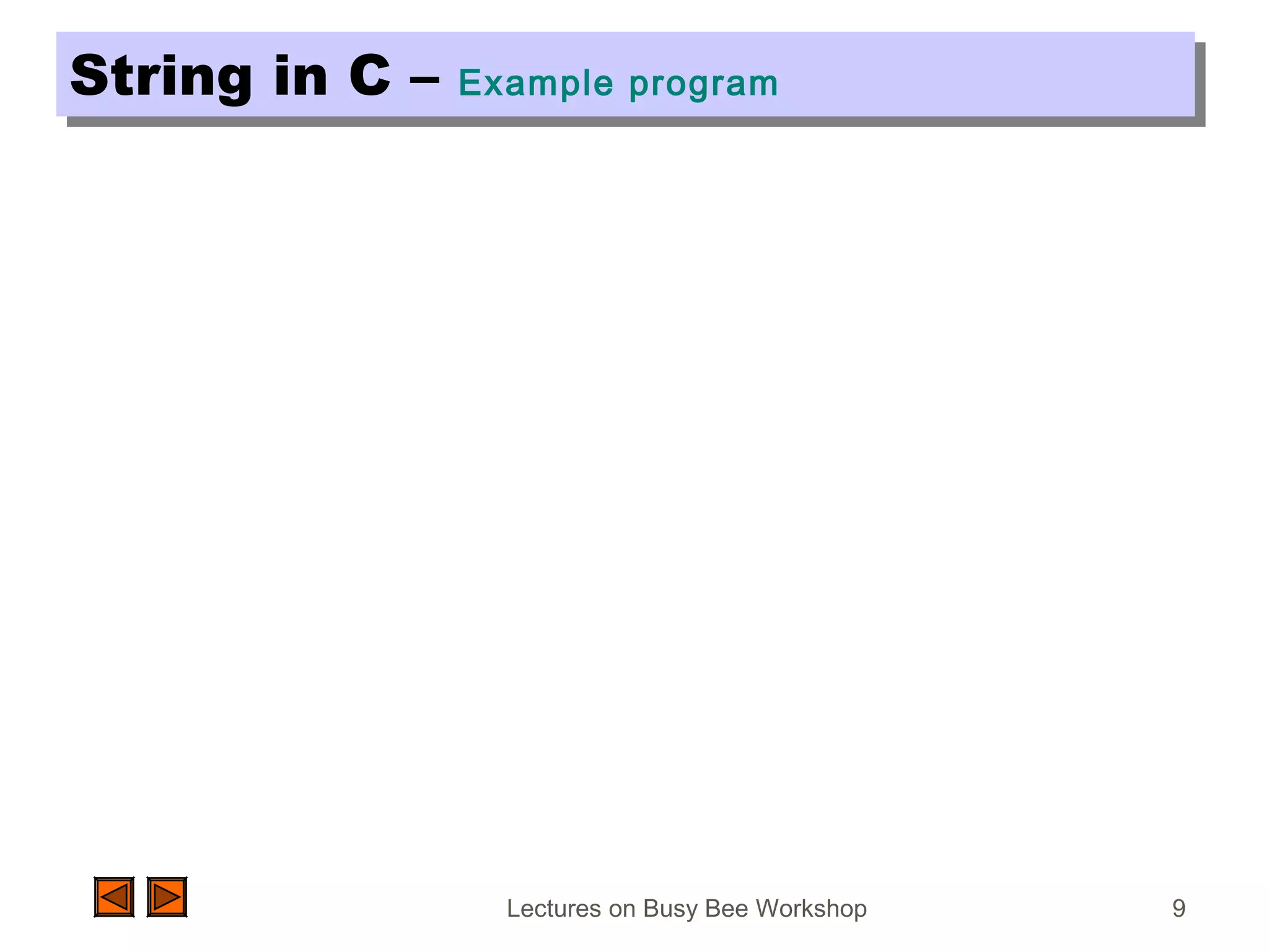 Lectures on Busy Bee Workshop 9
String in C – Example programString in C – Example program
 