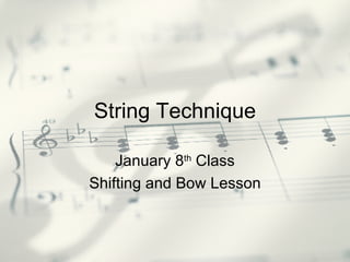 String Technique January 8 th  Class Shifting and Bow Lesson 