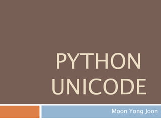 PYTHON
UNICODE
Moon Yong Joon
 
