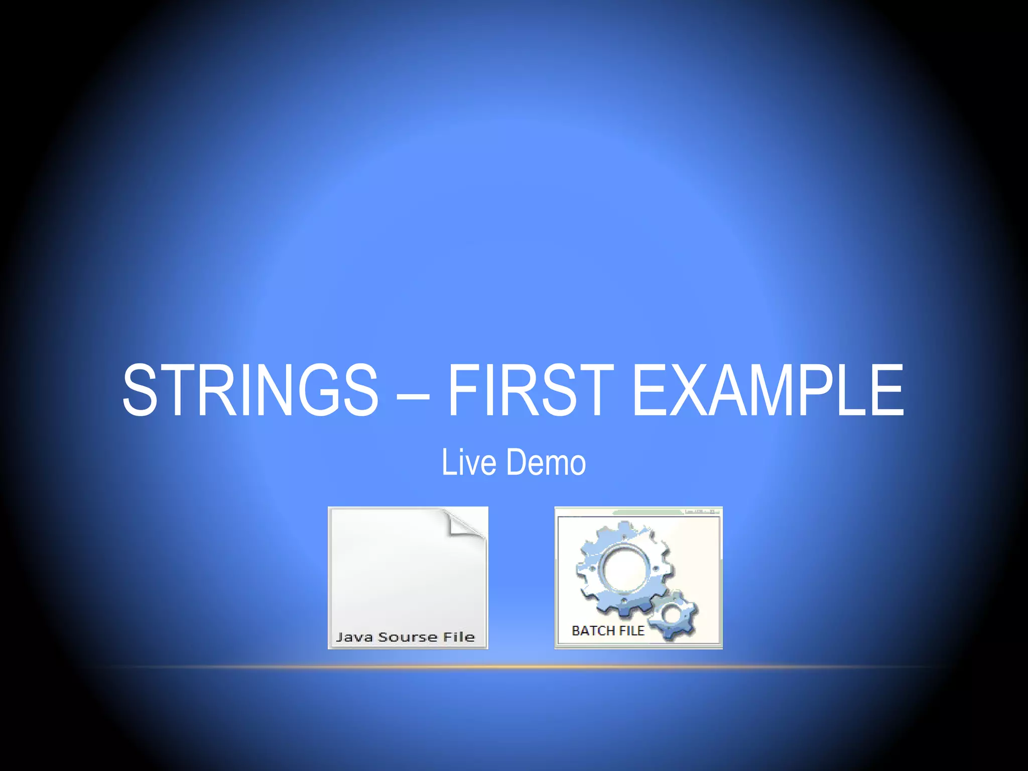 STRINGS – FIRST EXAMPLE
         Live Demo
 
