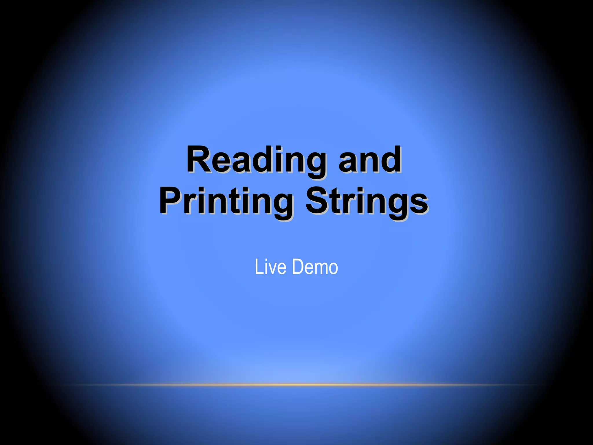 Reading and
Printing Strings
     Live Demo
 