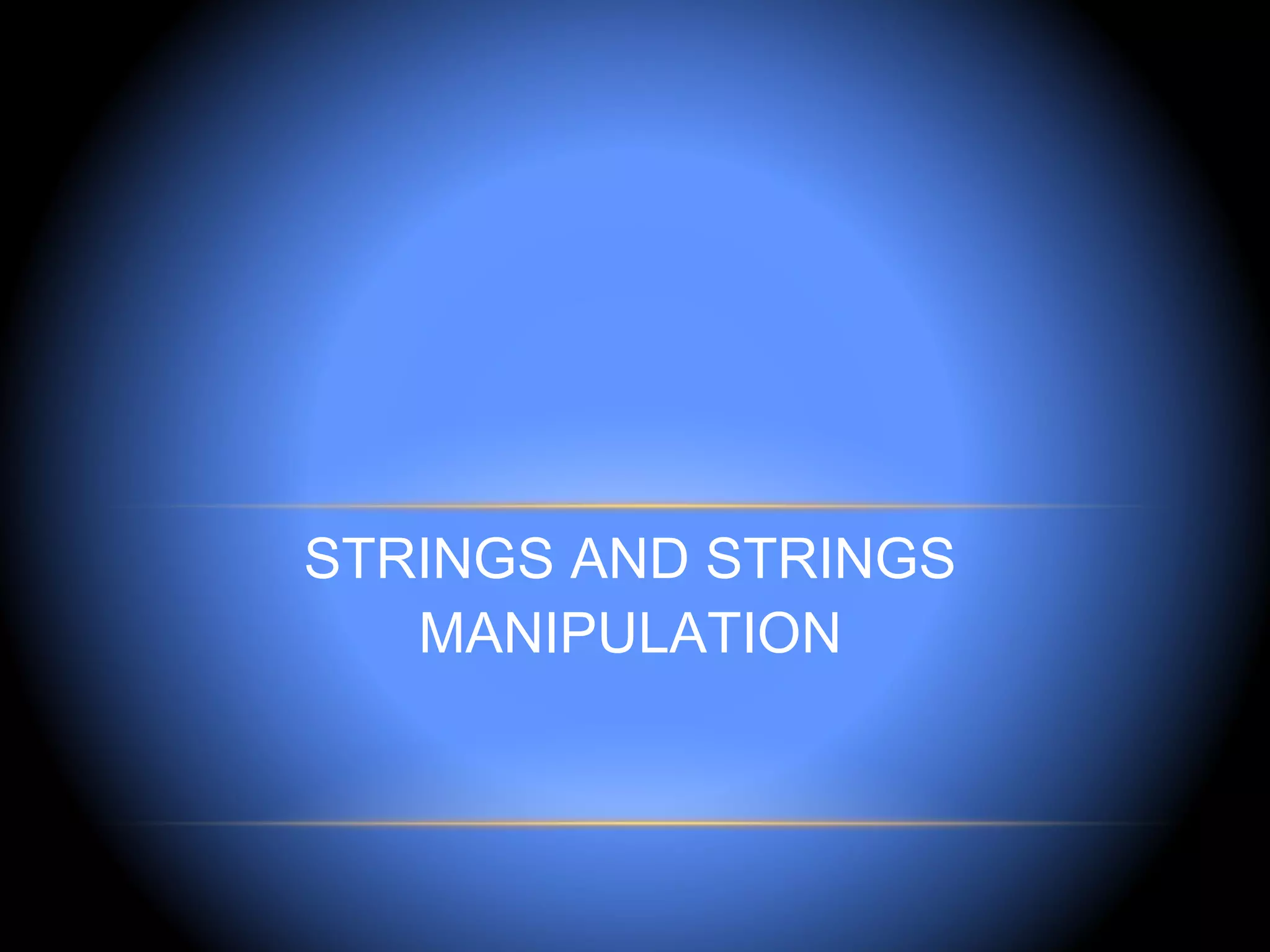 STRINGS AND STRINGS
   MANIPULATION
 