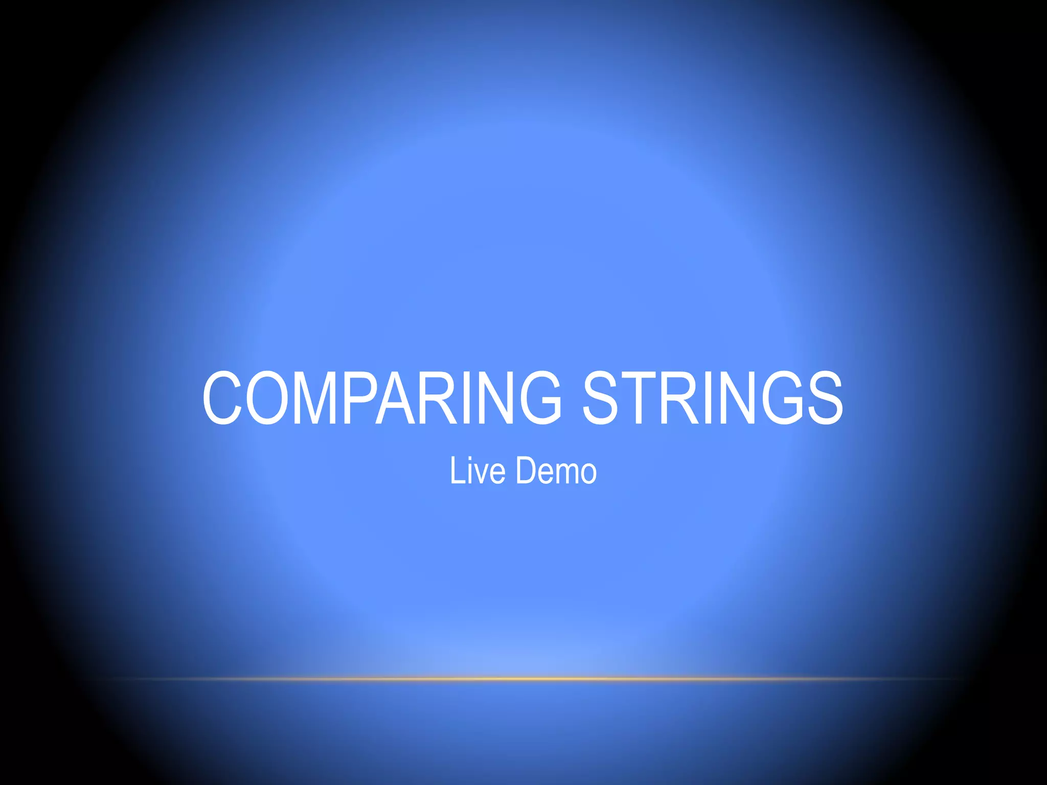 COMPARING STRINGS
      Live Demo
 