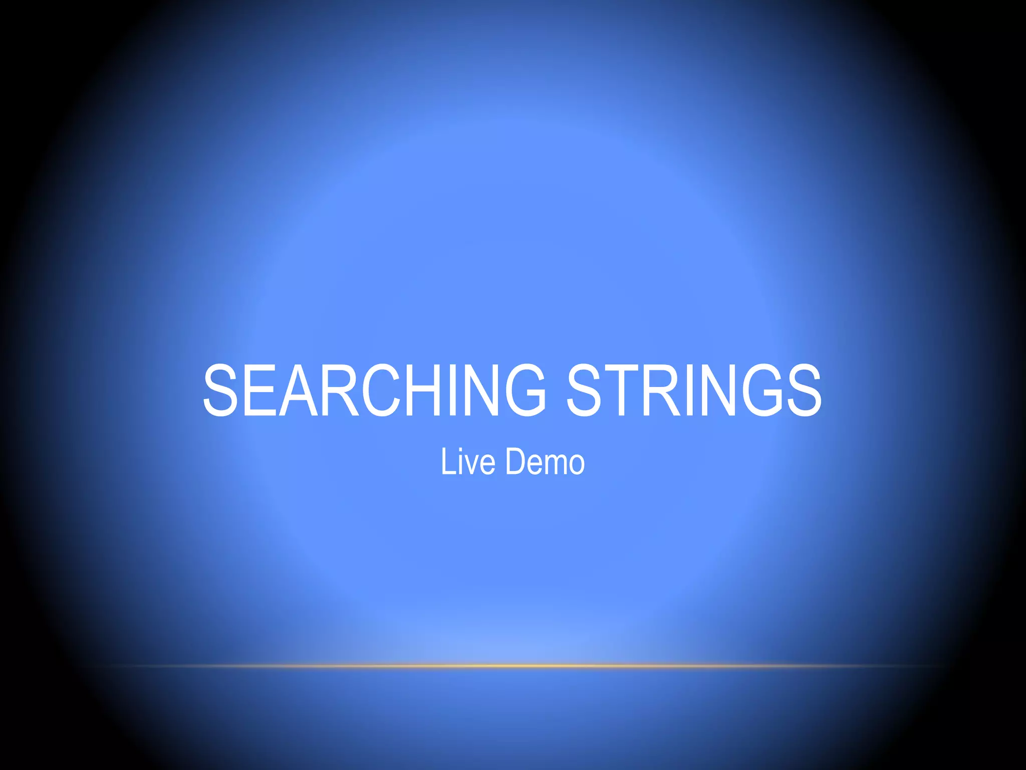 SEARCHING STRINGS
      Live Demo
 
