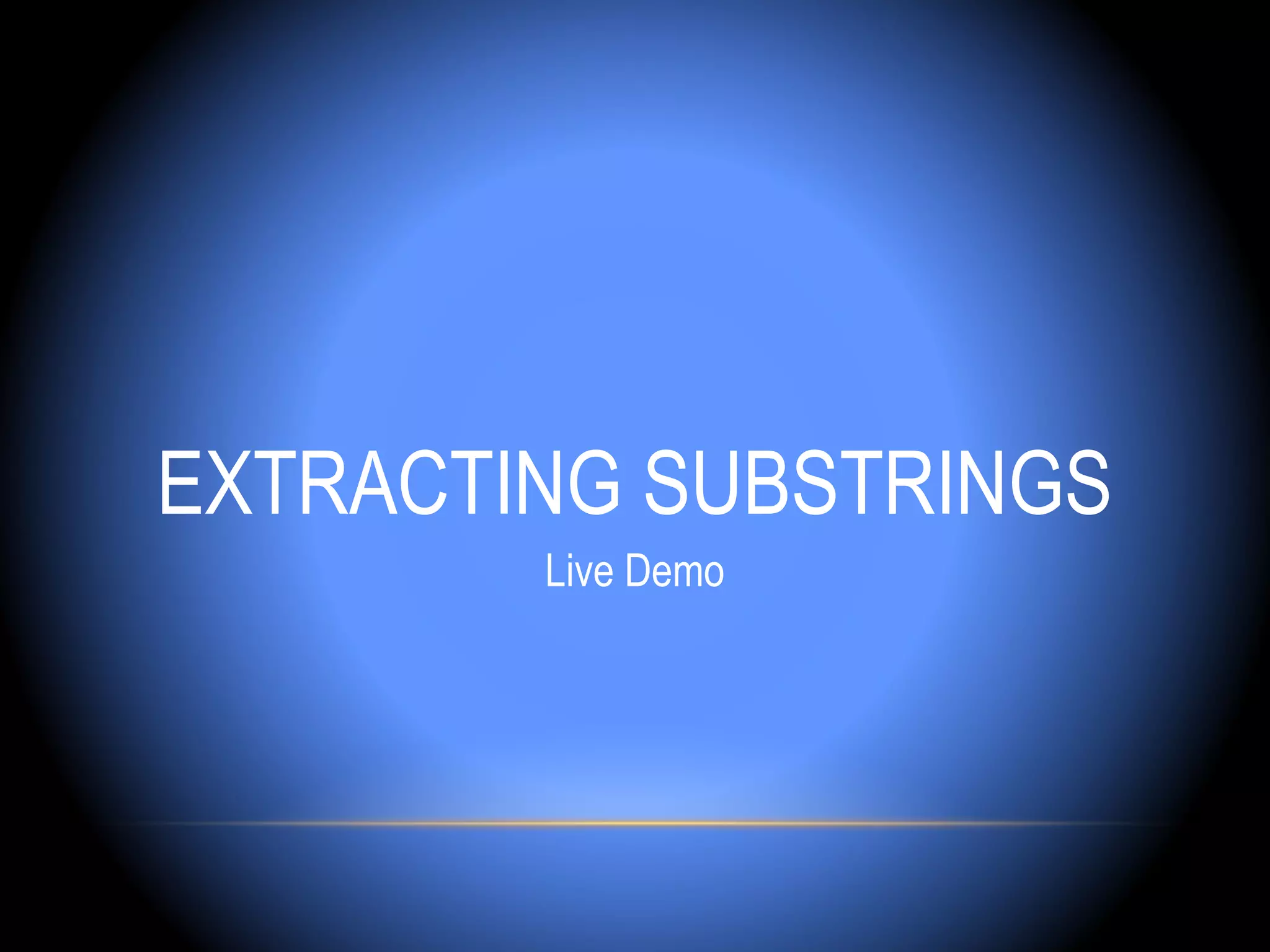 EXTRACTING SUBSTRINGS
        Live Demo
 