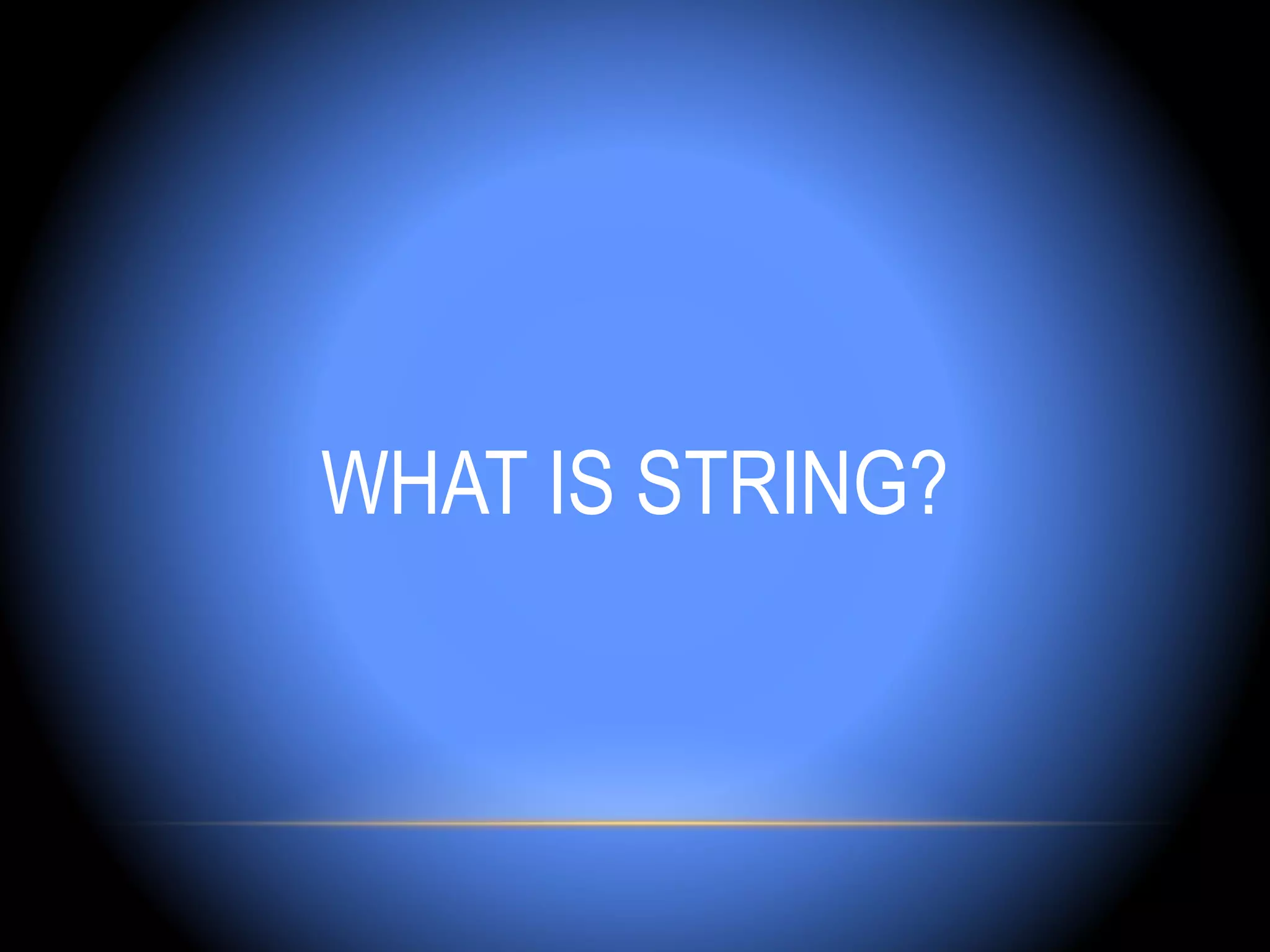 WHAT IS STRING?
 