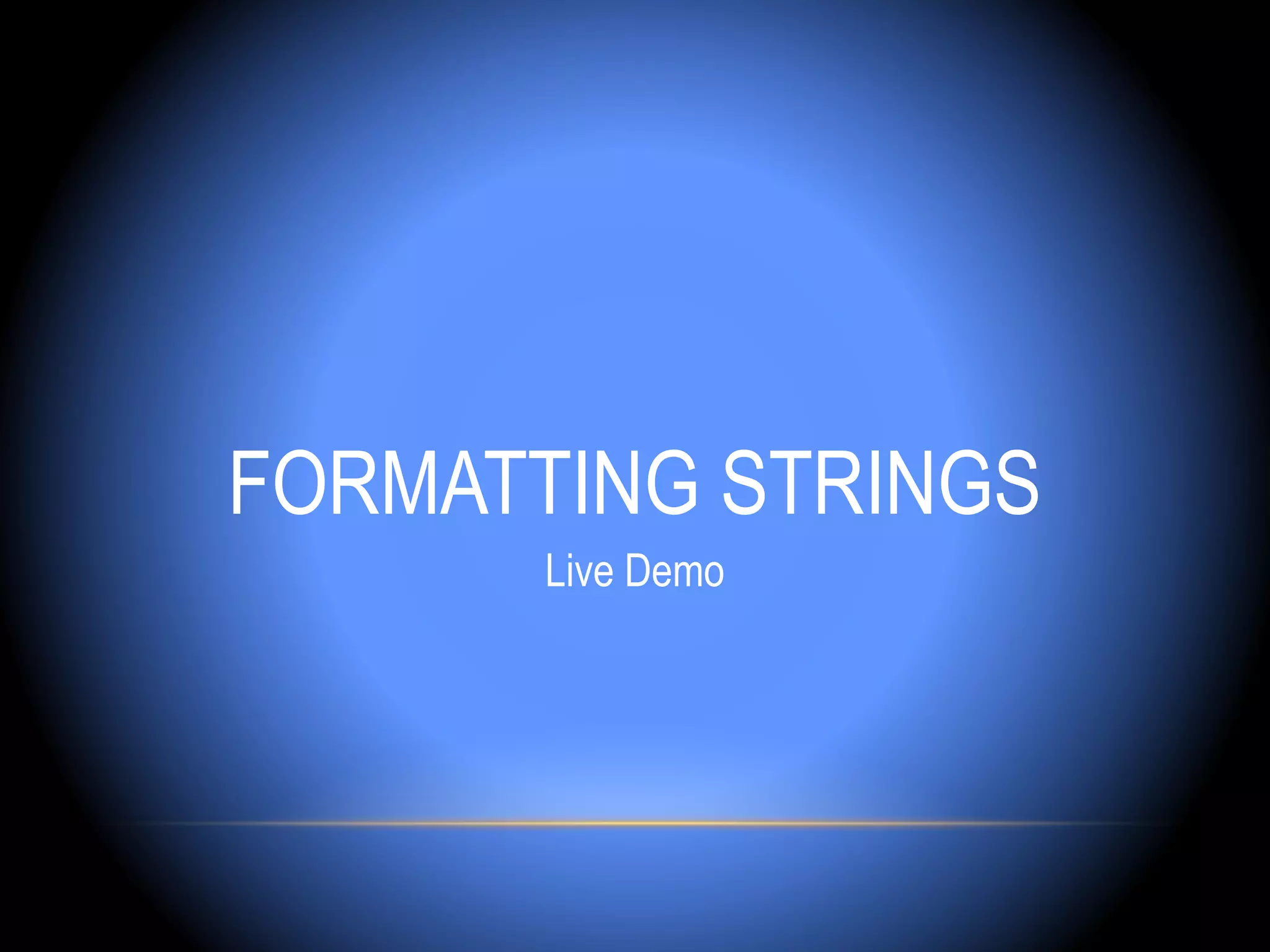 FORMATTING STRINGS
       Live Demo
 