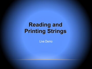 Reading and
Printing Strings
     Live Demo
 