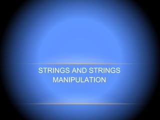 STRINGS AND STRINGS
   MANIPULATION
 
