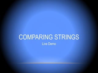 COMPARING STRINGS
      Live Demo
 