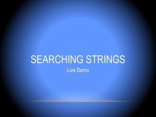 SEARCHING STRINGS
      Live Demo
 
