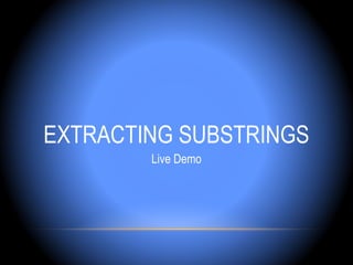 EXTRACTING SUBSTRINGS
        Live Demo
 