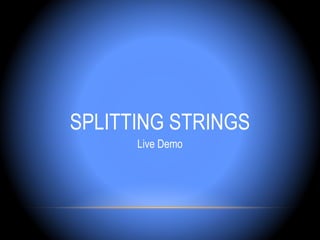 SPLITTING STRINGS
      Live Demo
 